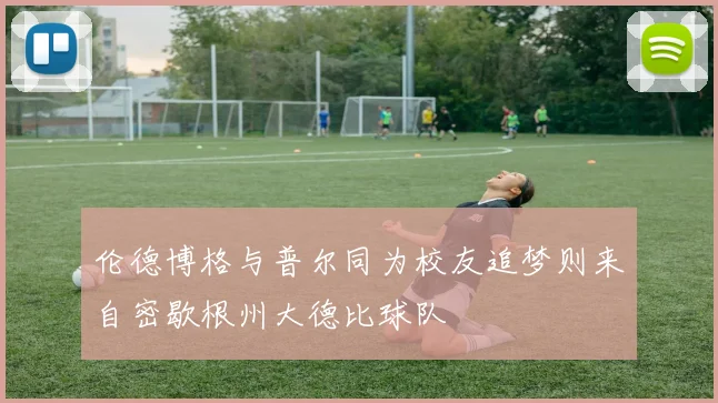 伦德博格与普尔同为校友追梦则来自密歇根州大德比球队
